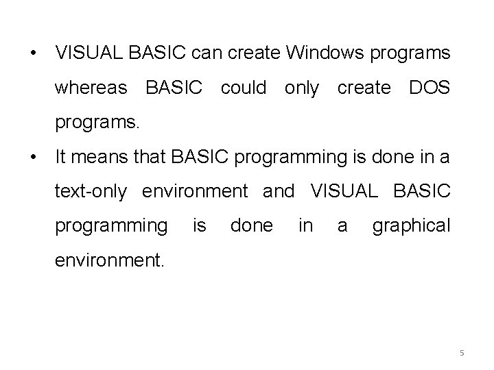 • VISUAL BASIC can create Windows programs whereas BASIC could only create DOS • VISUAL BASIC can create Windows programs whereas BASIC could only create DOS