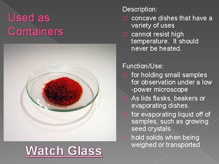 Used as Containers Watch Glass Description: � concave dishes that have a variety of