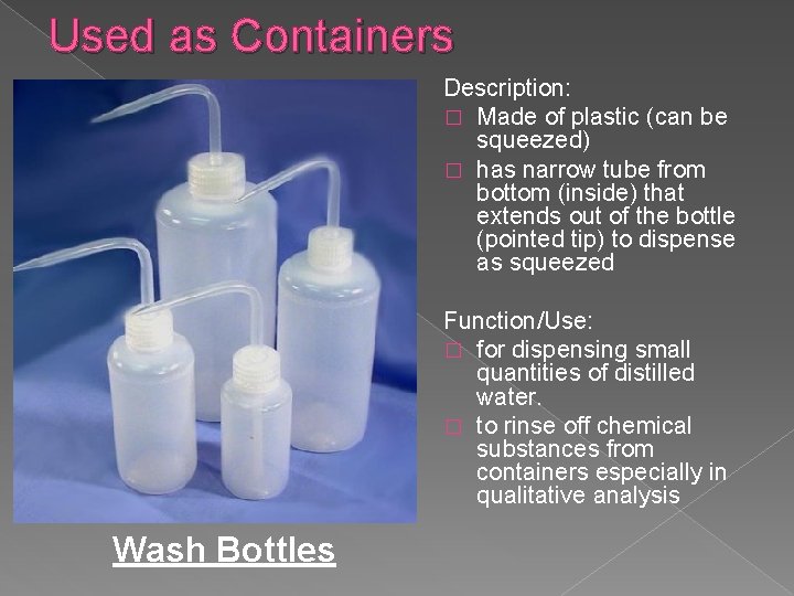 Used as Containers Description: � Made of plastic (can be squeezed) � has narrow