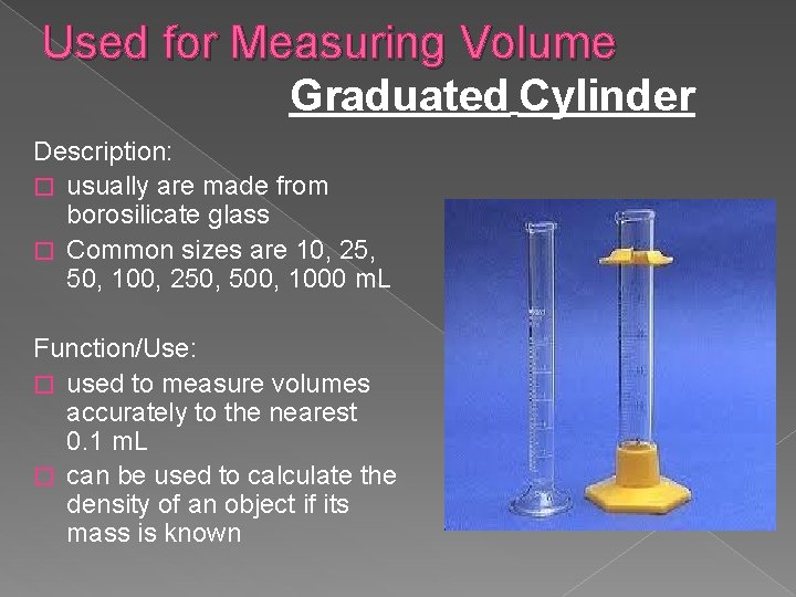 Used for Measuring Volume Graduated Cylinder Description: � usually are made from borosilicate glass