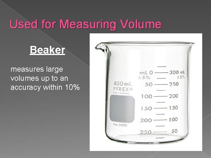 Used for Measuring Volume Beaker measures large volumes up to an accuracy within 10%
