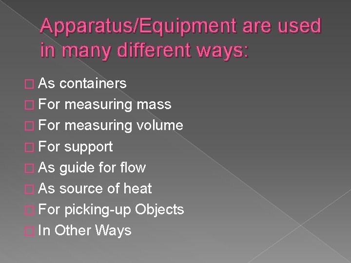 Apparatus/Equipment are used in many different ways: � As containers � For measuring mass