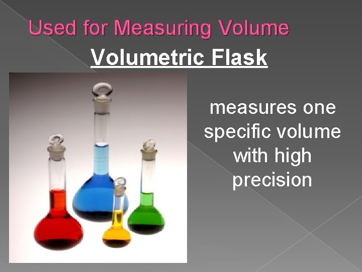 Used for Measuring Volumetric Flask measures one specific volume with high precision 
