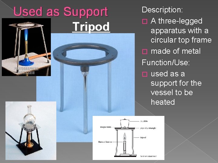 Used as Support Tripod Description: � A three-legged apparatus with a circular top frame