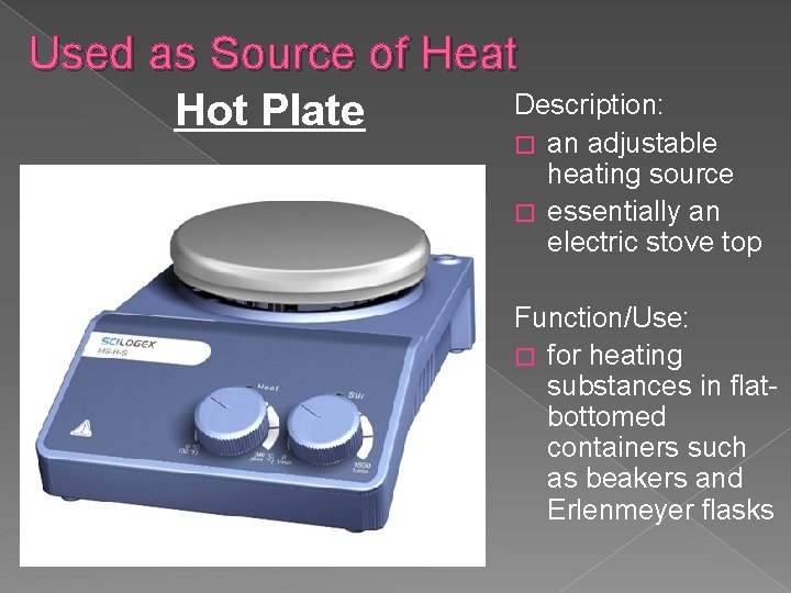 Used as Source of Heat Description: Hot Plate an adjustable heating source � essentially
