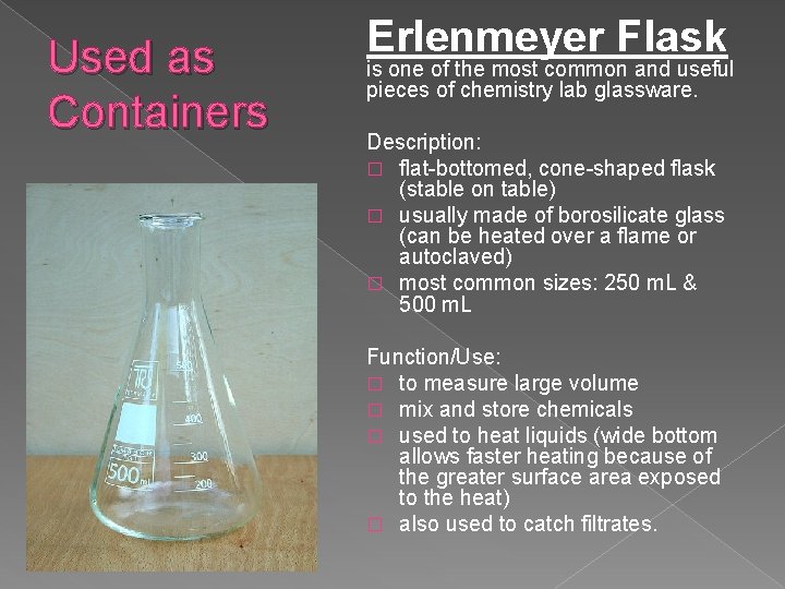 Used as Containers Erlenmeyer Flask is one of the most common and useful pieces