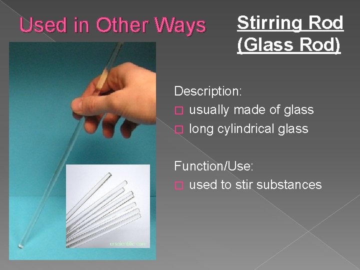 Used in Other Ways Stirring Rod (Glass Rod) Description: � usually made of glass