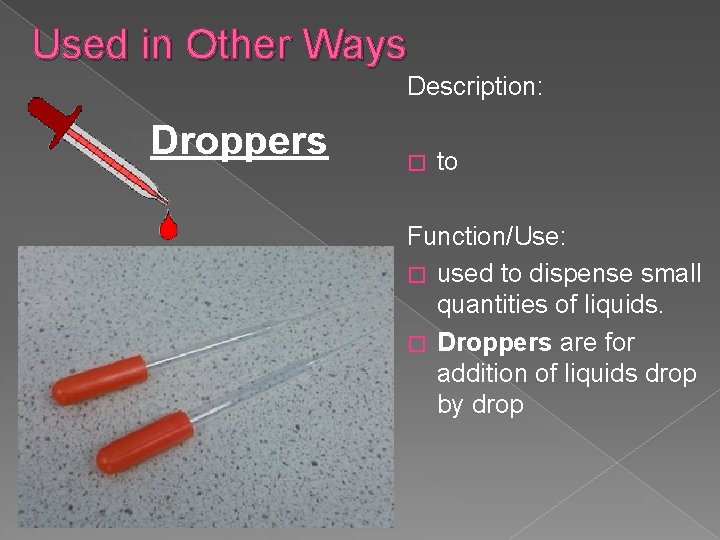 Used in Other Ways Description: Droppers � to Function/Use: � used to dispense small