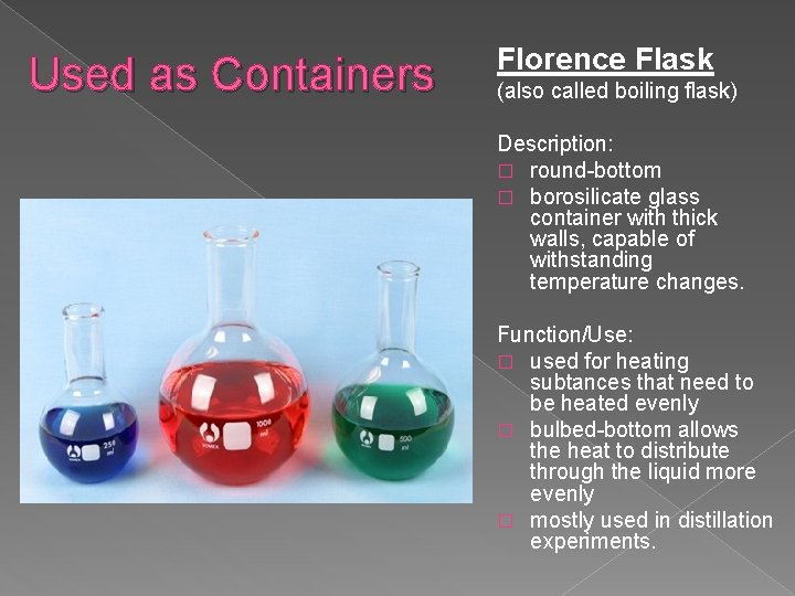 Used as Containers Florence Flask (also called boiling flask) Description: � round-bottom � borosilicate
