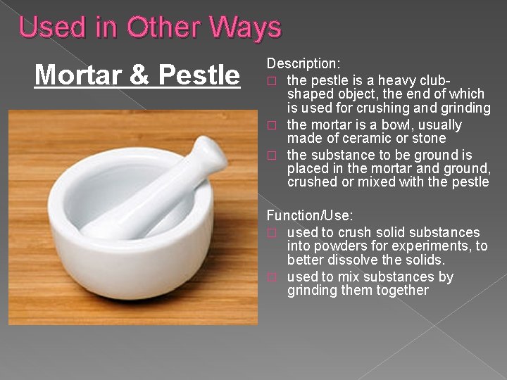 Used in Other Ways Mortar & Pestle Description: � the pestle is a heavy