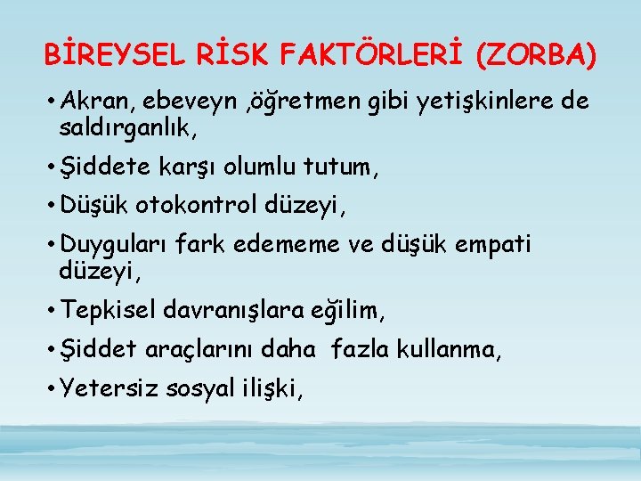 BİREYSEL RİSK FAKTÖRLERİ (ZORBA) • Akran, ebeveyn , öğretmen gibi yetişkinlere de saldırganlık, •