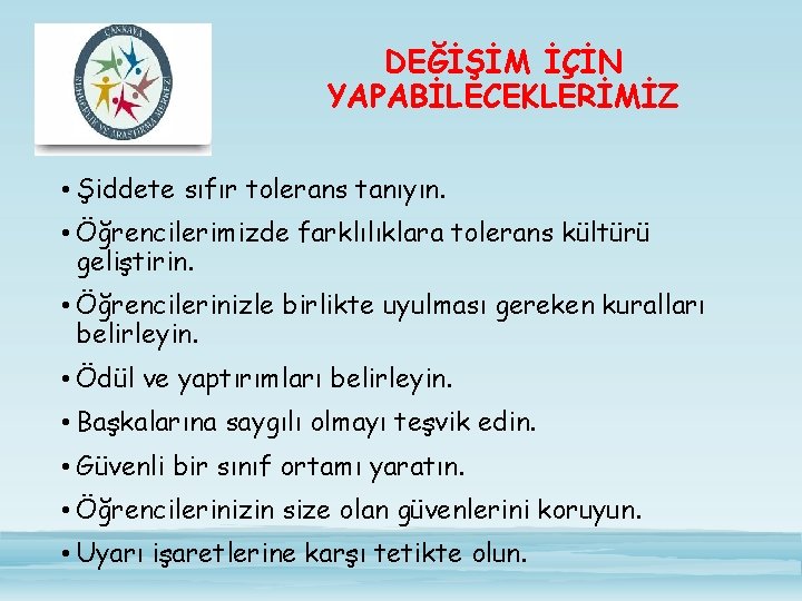 DEĞİŞİM İÇİN YAPABİLECEKLERİMİZ • Şiddete sıfır tolerans tanıyın. • Öğrencilerimizde farklılıklara tolerans kültürü geliştirin.