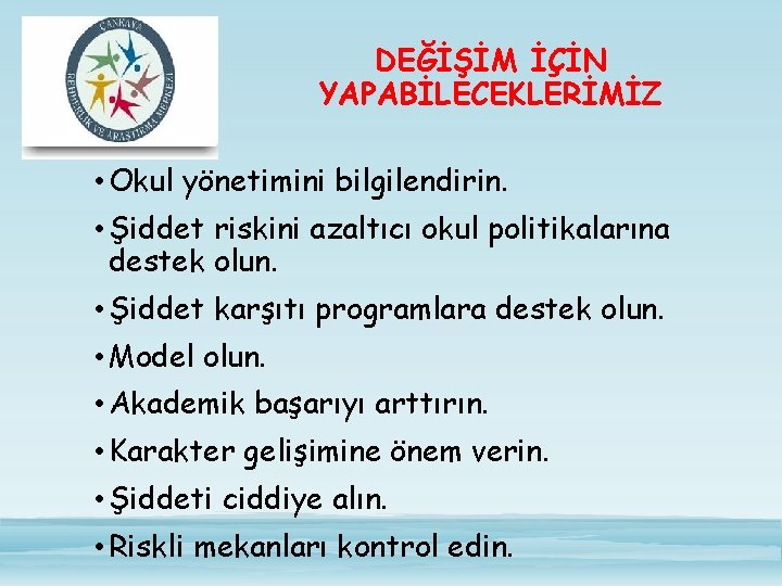 DEĞİŞİM İÇİN YAPABİLECEKLERİMİZ • Okul yönetimini bilgilendirin. • Şiddet riskini azaltıcı okul politikalarına destek