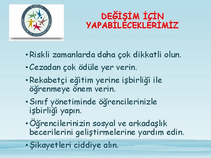 DEĞİŞİM İÇİN YAPABİLECEKLERİMİZ • Riskli zamanlarda daha çok dikkatli olun. • Cezadan çok ödüle