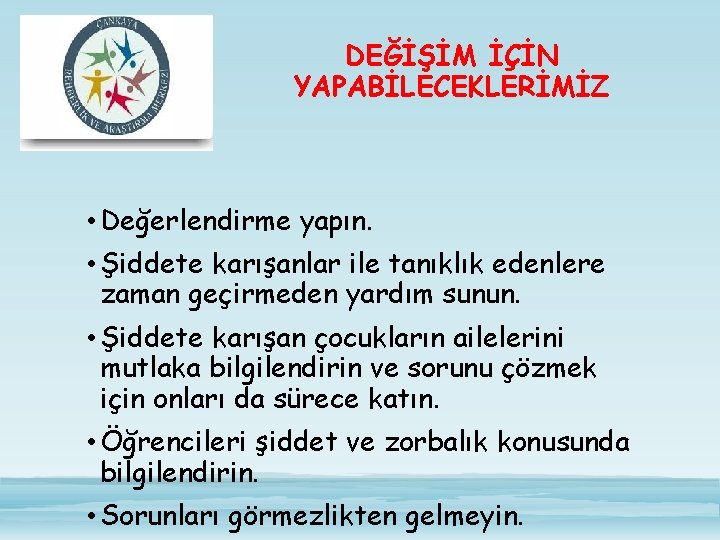 DEĞİŞİM İÇİN YAPABİLECEKLERİMİZ • Değerlendirme yapın. • Şiddete karışanlar ile tanıklık edenlere zaman geçirmeden