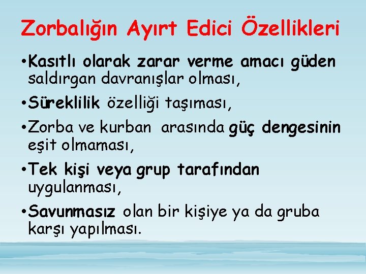 Zorbalığın Ayırt Edici Özellikleri • Kasıtlı olarak zarar verme amacı güden saldırgan davranışlar olması,