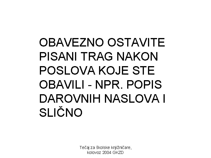 OBAVEZNO OSTAVITE PISANI TRAG NAKON POSLOVA KOJE STE OBAVILI - NPR. POPIS DAROVNIH NASLOVA