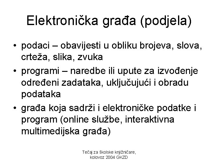Elektronička građa (podjela) • podaci – obavijesti u obliku brojeva, slova, crteža, slika, zvuka