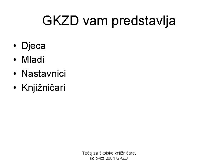 GKZD vam predstavlja • • Djeca Mladi Nastavnici Knjižničari Tečaj za školske knjižničare, kolovoz