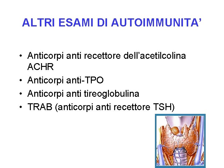 ALTRI ESAMI DI AUTOIMMUNITA’ • Anticorpi anti recettore dell’acetilcolina ACHR • Anticorpi anti-TPO •