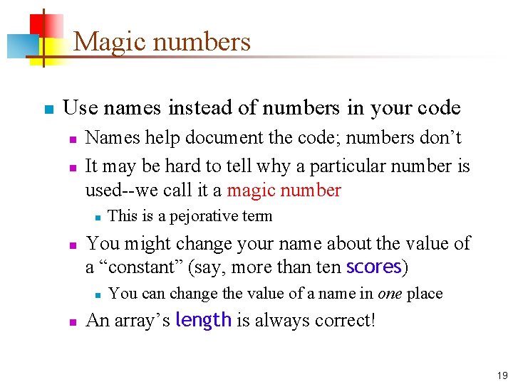 Magic numbers n Use names instead of numbers in your code n n Names