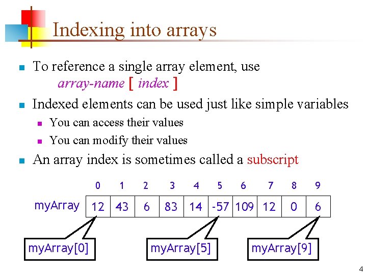 Indexing into arrays n n To reference a single array element, use array-name [