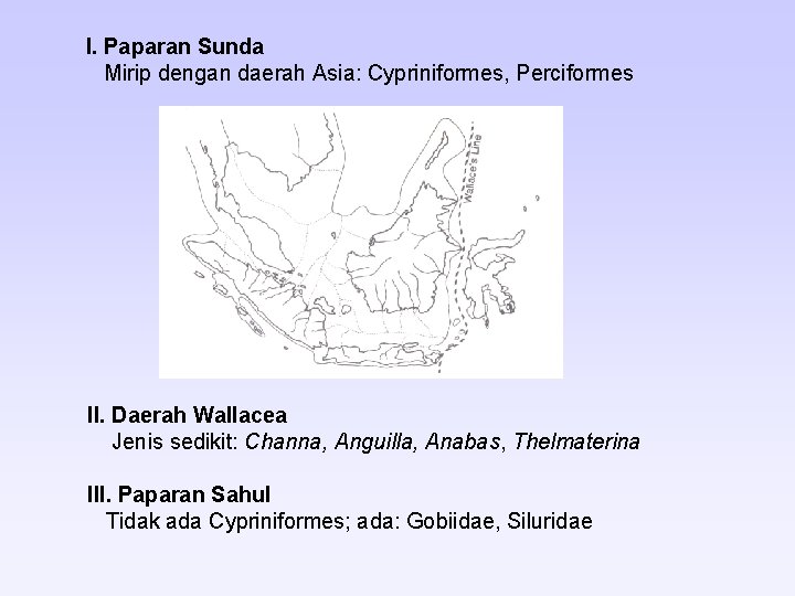 I. Paparan Sunda Mirip dengan daerah Asia: Cypriniformes, Perciformes II. Daerah Wallacea Jenis sedikit: