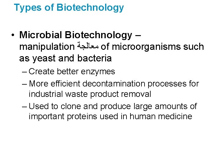 Types of Biotechnology • Microbial Biotechnology – manipulation ﻣﻌﺎﻟﺠﺔ of microorganisms such as yeast Types of Biotechnology • Microbial Biotechnology – manipulation ﻣﻌﺎﻟﺠﺔ of microorganisms such as yeast