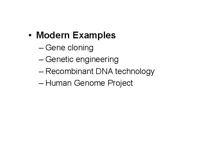  • Modern Examples – Gene cloning – Genetic engineering – Recombinant DNA technology