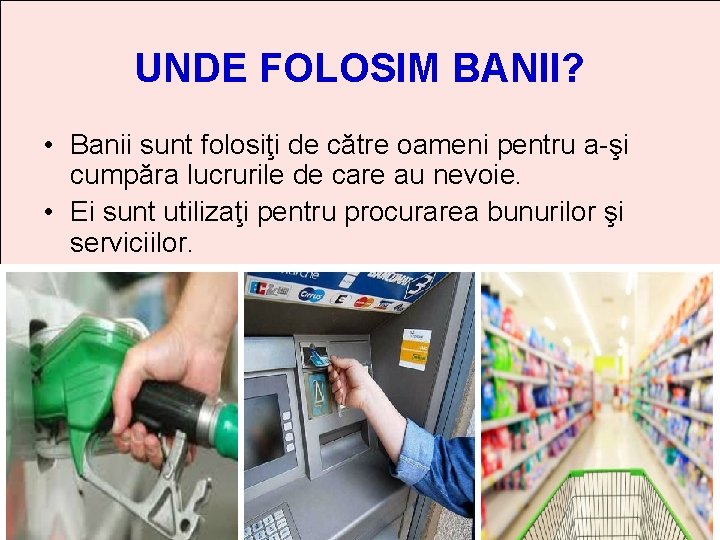 UNDE FOLOSIM BANII? • Banii sunt folosiţi de către oameni pentru a-şi cumpăra lucrurile