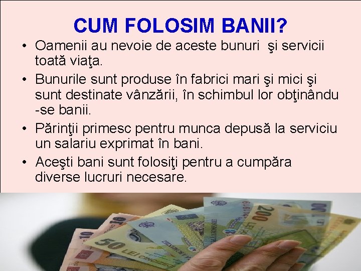 CUM FOLOSIM BANII? • Oamenii au nevoie de aceste bunuri şi servicii toată viaţa.