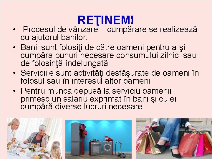 REŢINEM! • Procesul de vânzare – cumpărare se realizează cu ajutorul banilor. • Banii