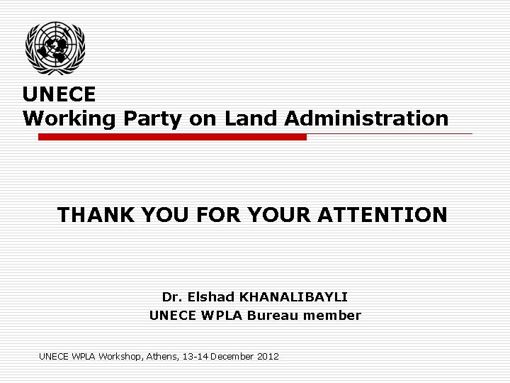 UNECE Working Party on Land Administration THANK YOU FOR YOUR ATTENTION Dr. Elshad KHANALIBAYLI