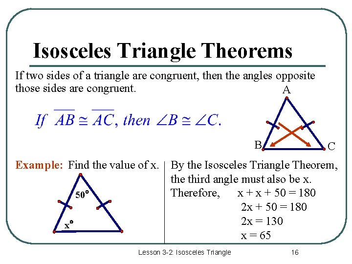 Isosceles Triangle Theorems If two sides of a triangle are congruent, then the angles