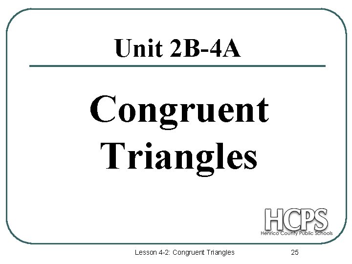 Unit 2 B-4 A Congruent Triangles Lesson 4 -2: Congruent Triangles 25 