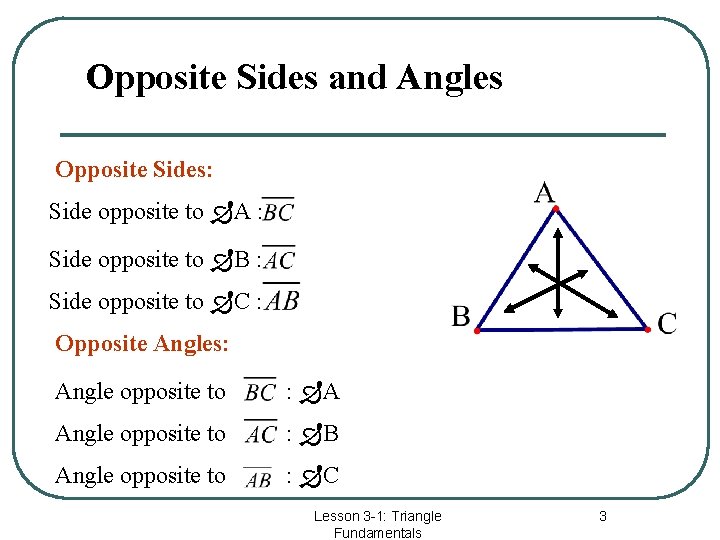 Opposite Sides and Angles Opposite Sides: Side opposite to A : Side opposite to