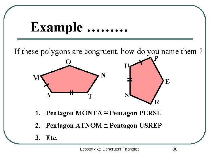 Example ……… If these polygons are congruent, how do you name them ? O