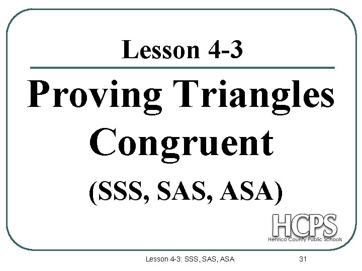 Lesson 4 -3 Proving Triangles Congruent (SSS, SAS, ASA) Lesson 4 -3: SSS, SAS,