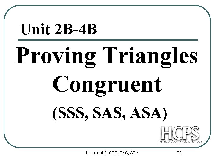 Unit 2 B-4 B Proving Triangles Congruent (SSS, SAS, ASA) Lesson 4 -3: SSS,