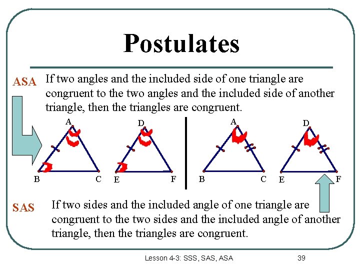 Postulates ASA If two angles and the included side of one triangle are congruent