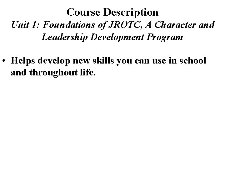 Course Description Unit 1: Foundations of JROTC, A Character and Leadership Development Program •