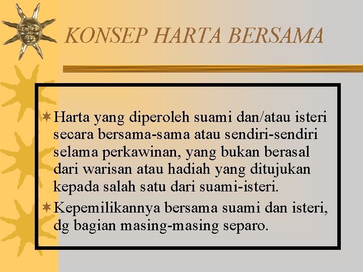 KONSEP HARTA BERSAMA ¬Harta yang diperoleh suami dan/atau isteri secara bersama-sama atau sendiri-sendiri selama