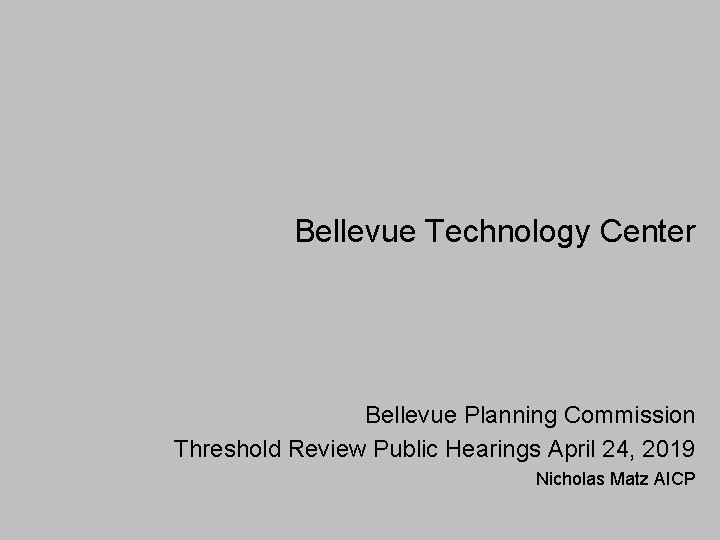 Bellevue Technology Center Bellevue Planning Commission Threshold Review Public Hearings April 24, 2019 Nicholas