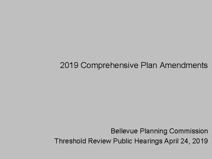 2019 Comprehensive Plan Amendments Bellevue Planning Commission Threshold Review Public Hearings April 24, 2019