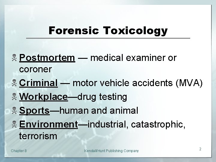 Forensic Toxicology N Postmortem — medical examiner or coroner N Criminal — motor vehicle