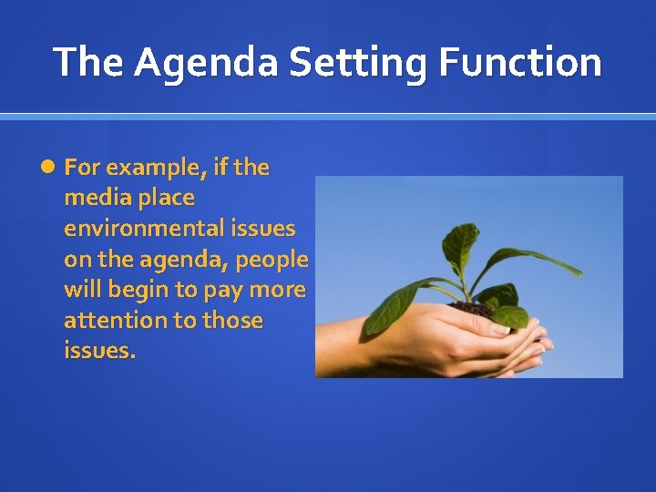 The Agenda Setting Function For example, if the media place environmental issues on the