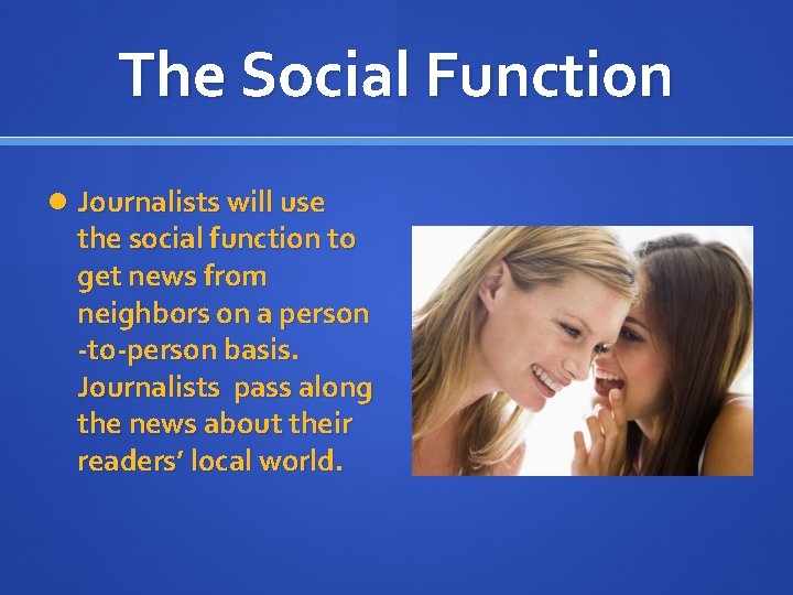 The Social Function Journalists will use the social function to get news from neighbors