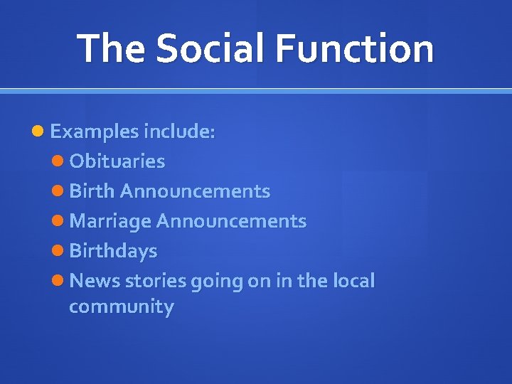 The Social Function Examples include: Obituaries Birth Announcements Marriage Announcements Birthdays News stories going