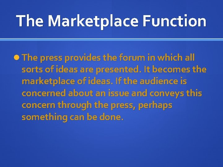 The Marketplace Function The press provides the forum in which all sorts of ideas