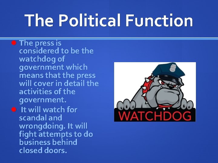 The Political Function The press is considered to be the watchdog of government which